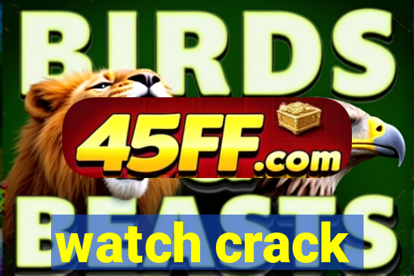 watch crack